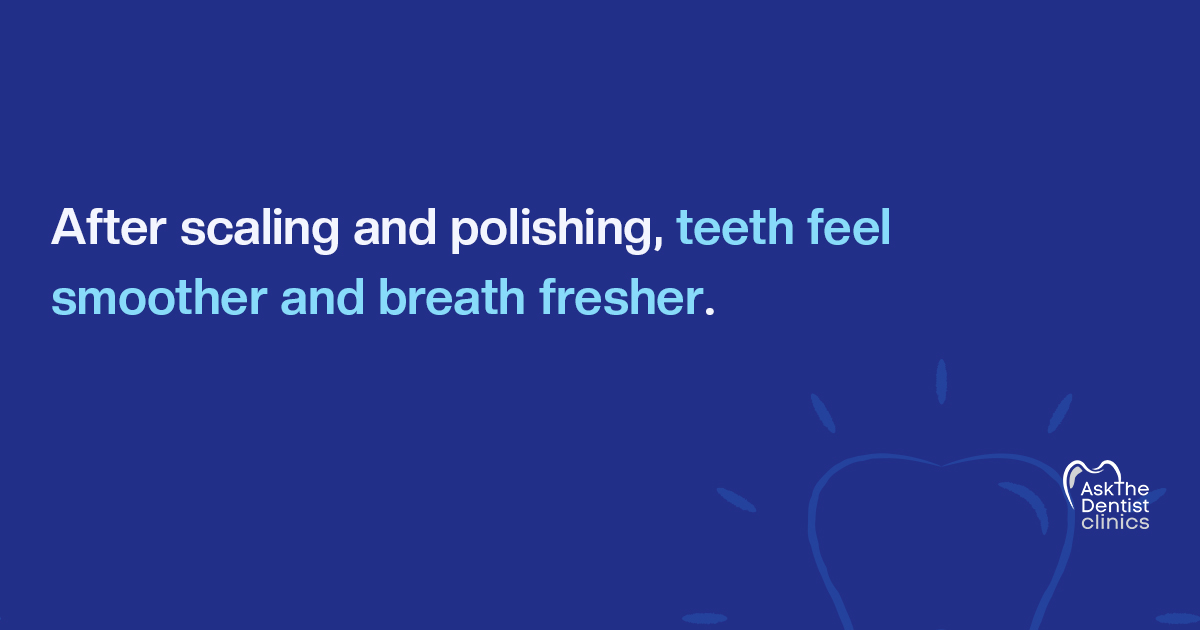 After scaling and polishing, teeth feel smoother and breath fresher