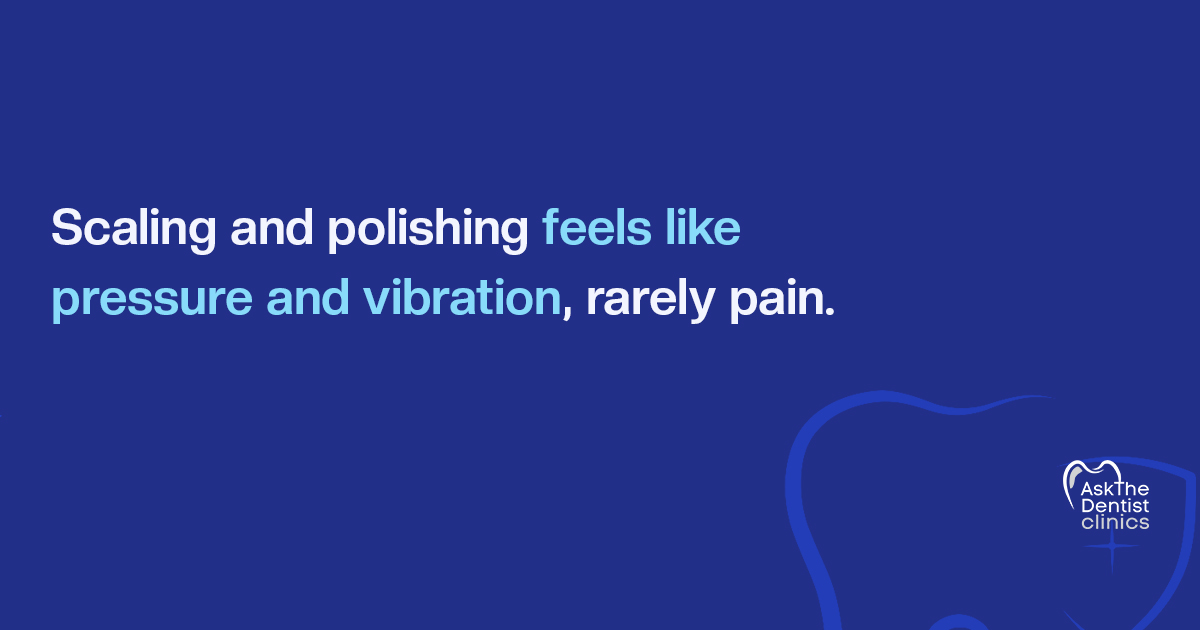 Scaling and polishing feels like pressure and vibration, rarely pain