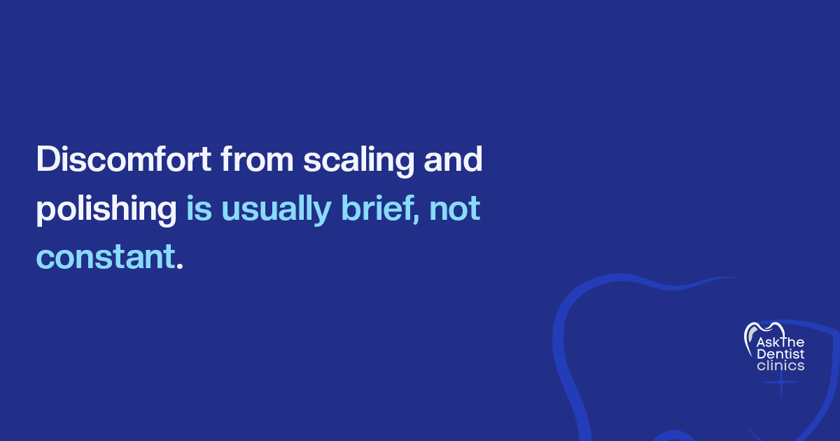 Discomfort from scaling and polishing is usually brief, not constant